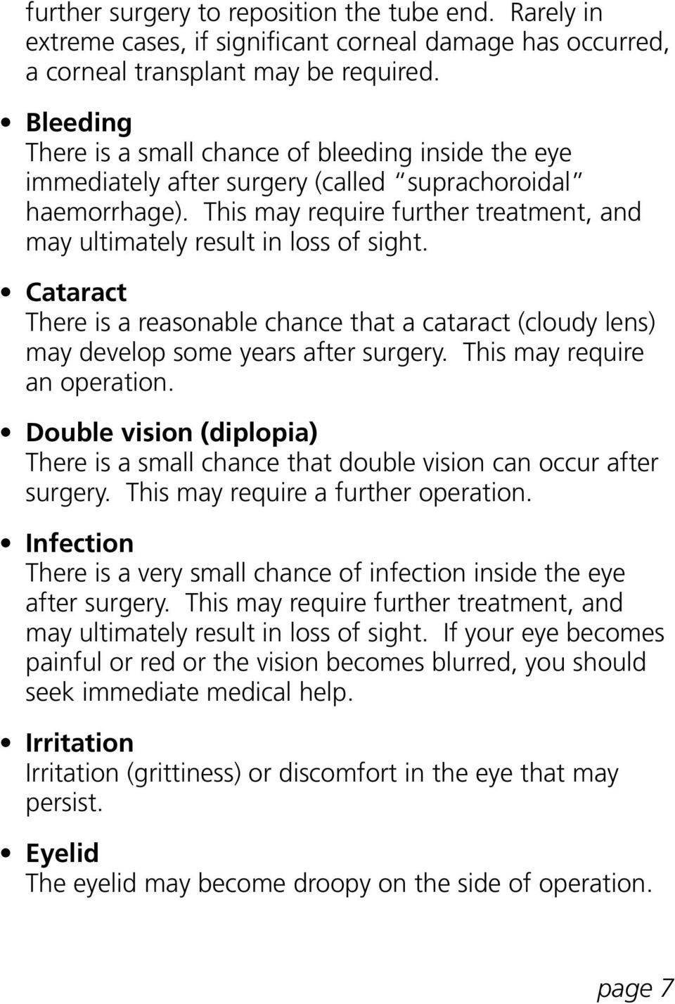 This may require further treatment, and may ultimately result in loss of sight. Cataract There is a reasonable chance that a cataract (cloudy lens) may develop some years after surgery.