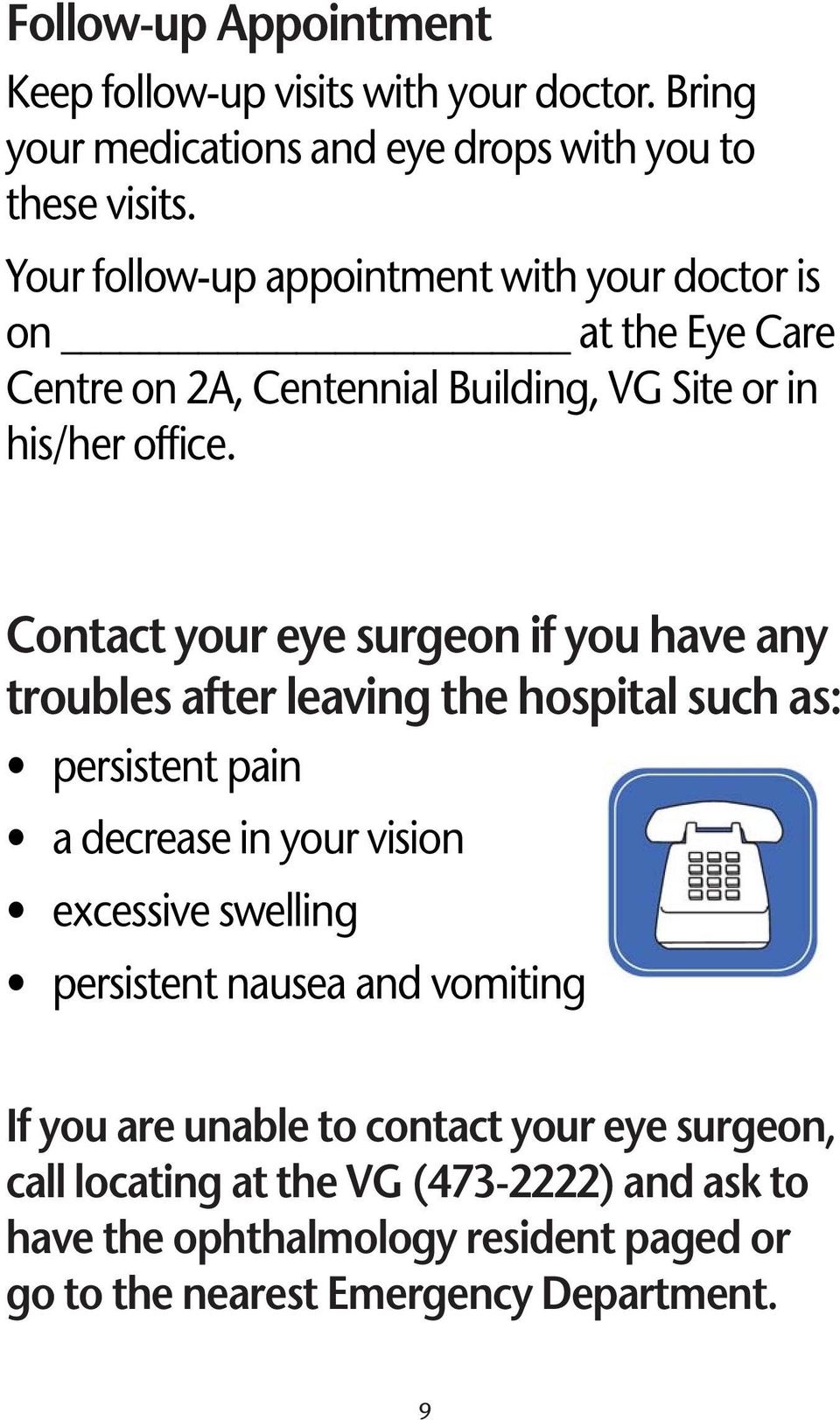 Contact your eye surgeon if you have any troubles after leaving the hospital such as: persistent pain a decrease in your vision excessive swelling
