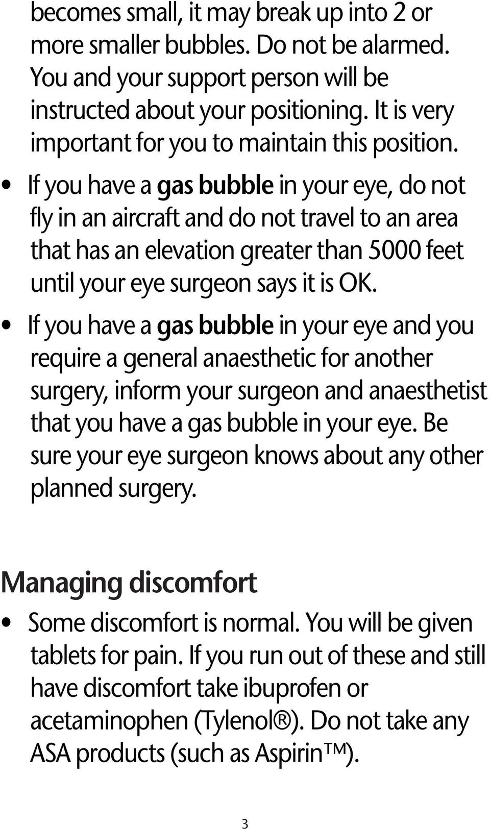 If you have a gas bubble in your eye, do not fly in an aircraft and do not travel to an area that has an elevation greater than 5000 feet until your eye surgeon says it is OK.