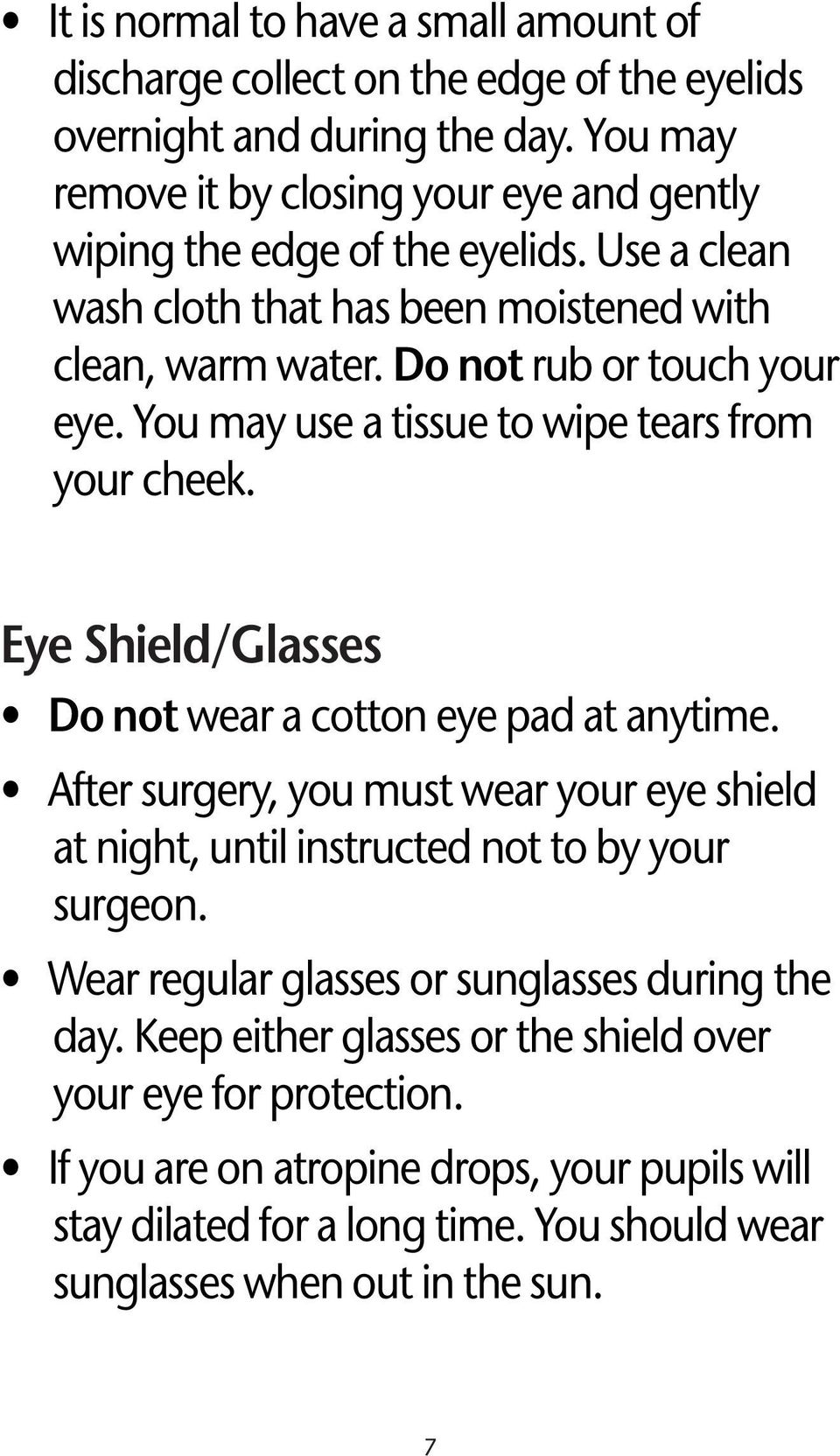 You may use a tissue to wipe tears from your cheek. Eye Shield/Glasses Do not wear a cotton eye pad at anytime.