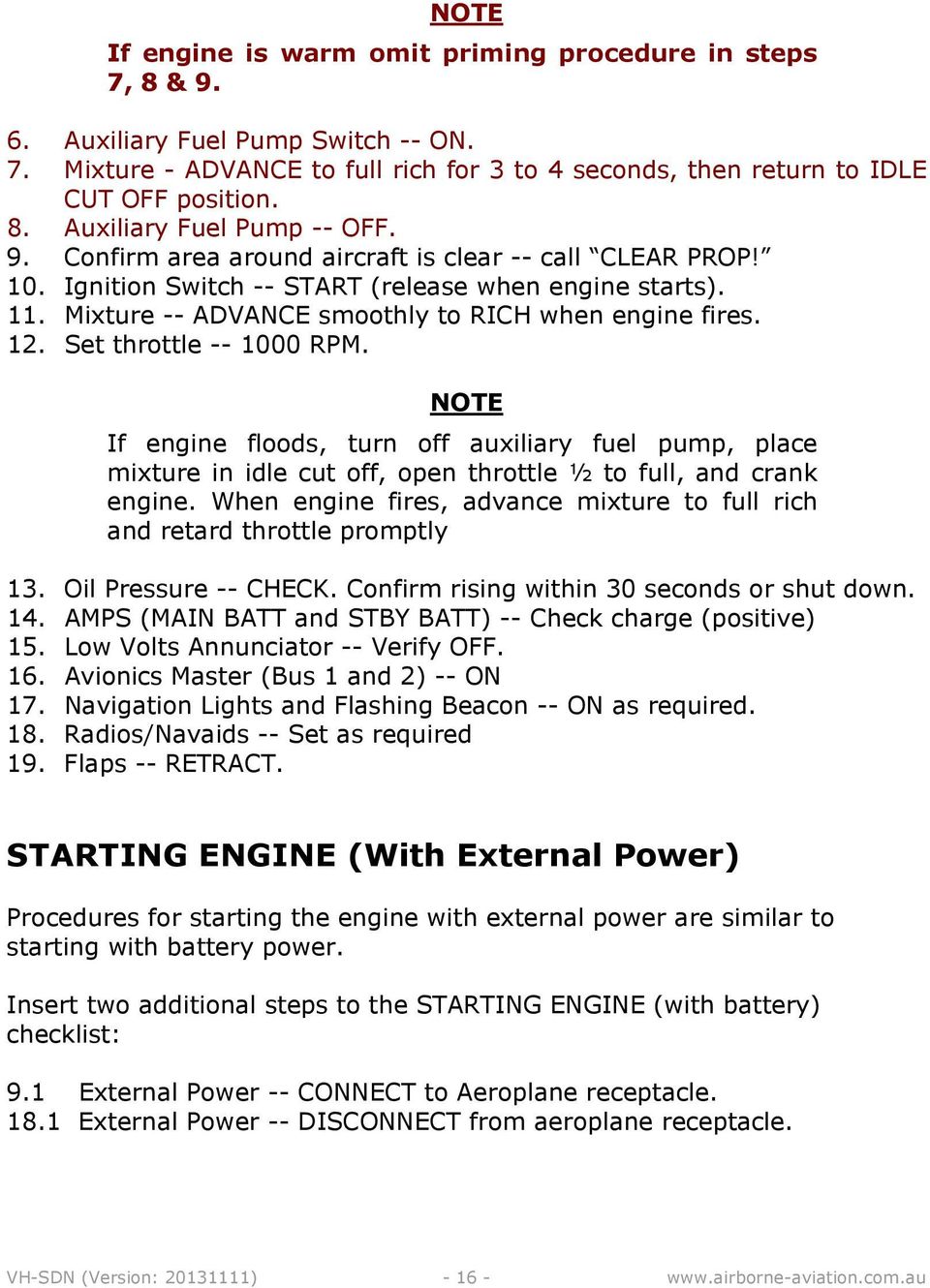 Set throttle -- 1000 RPM. NOTE If engine floods, turn off auxiliary fuel pump, place mixture in idle cut off, open throttle ½ to full, and crank engine.