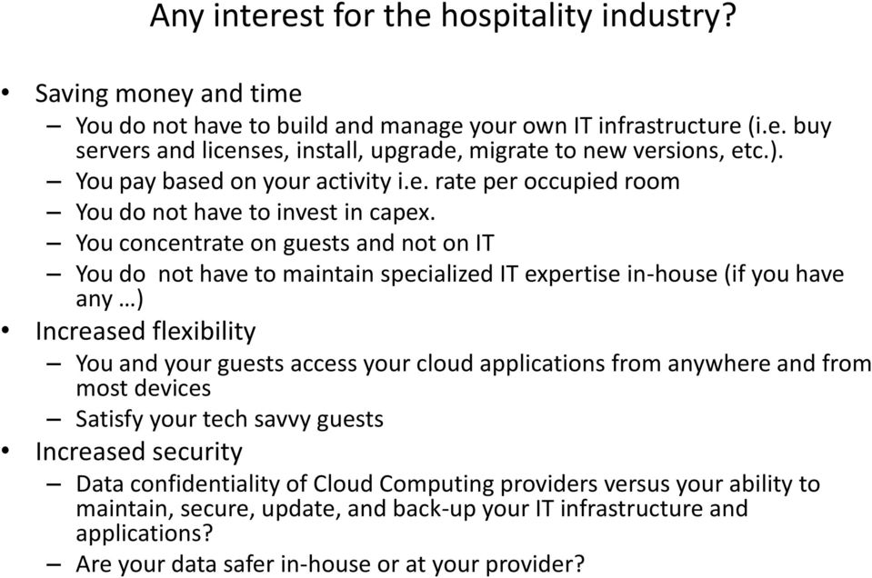 You concentrate on guests and not on IT You do not have to maintain specialized IT expertise in-house (if you have any ) Increased flexibility You and your guests access your cloud applications