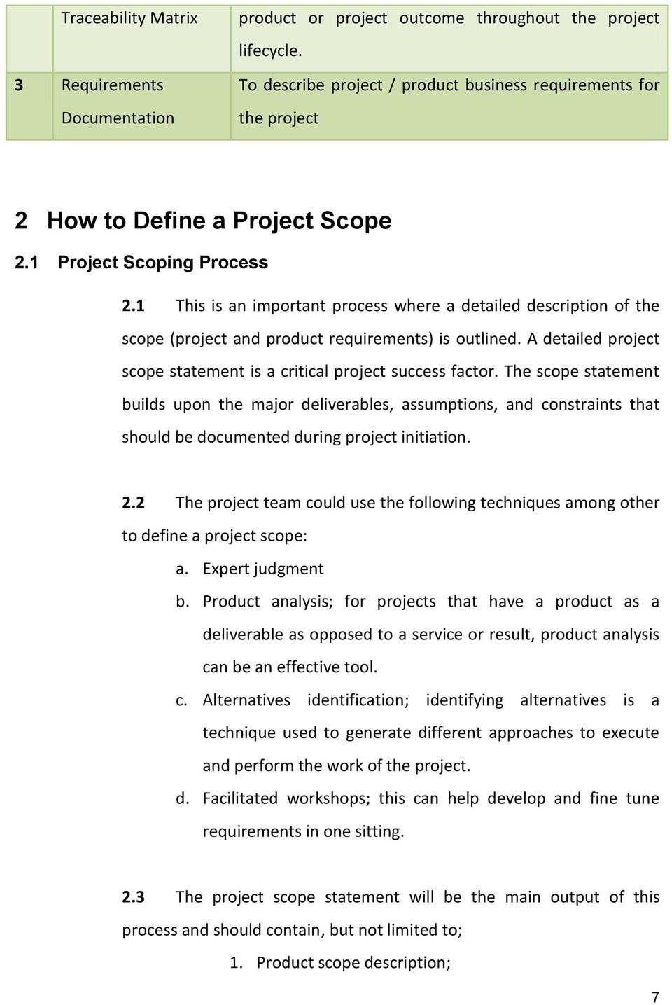 1 This is an important process where a detailed description of the scope (project and product requirements) is outlined. A detailed project scope statement is a critical project success factor.