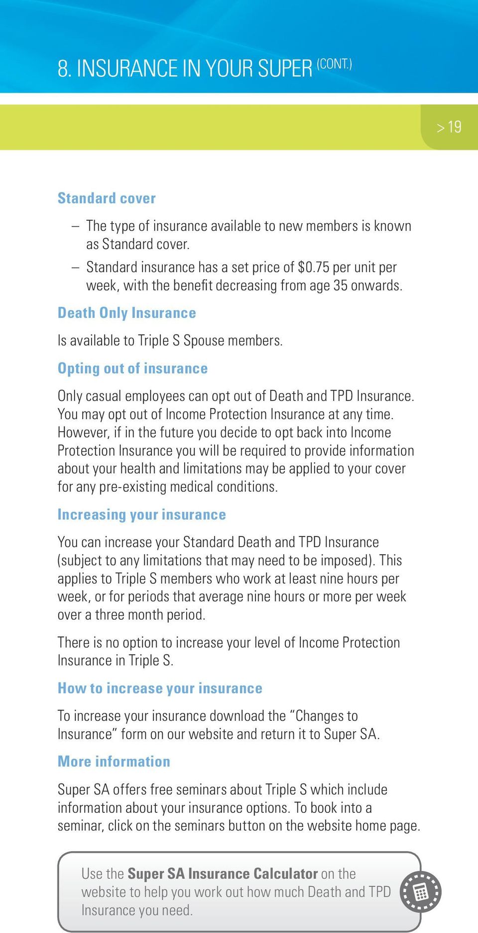 Opting out of insurance Only casual employees can opt out of Death and TPD Insurance. You may opt out of Income Protection Insurance at any time.