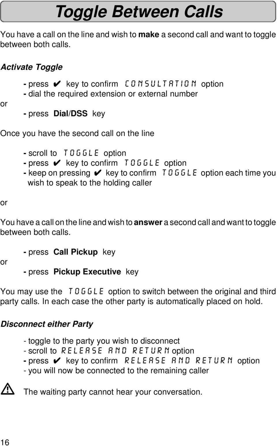 option - press key to confirm Toggle option - keep on pressing key to confirm Toggle option each time you wish to speak to the holding caller You have a call on the line and wish to answer a second