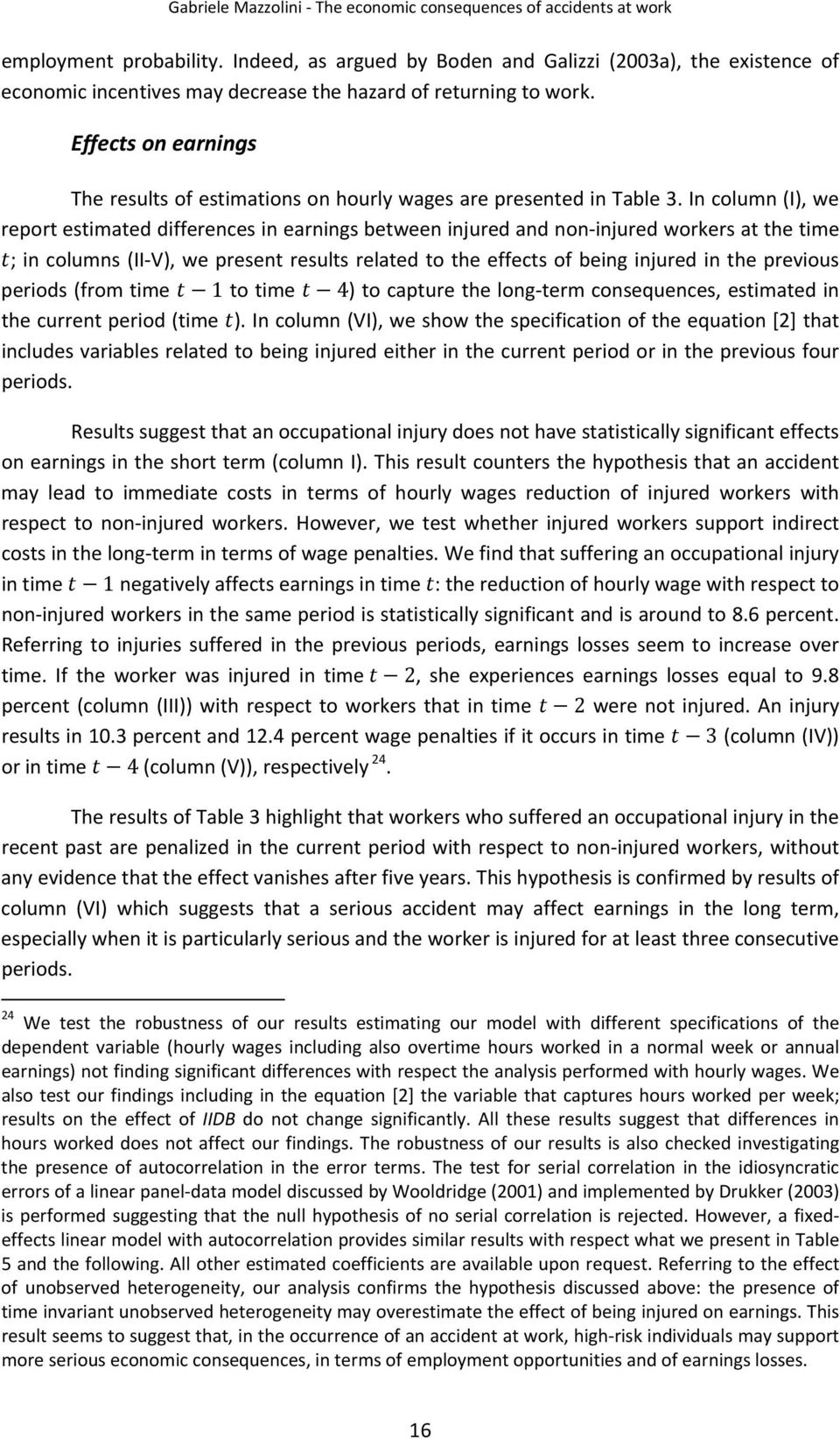 In column (I), we report estimated differences in earnings between injured and non injured workers at the time ; in columns (II V), we present results related to the effects of being injured in the