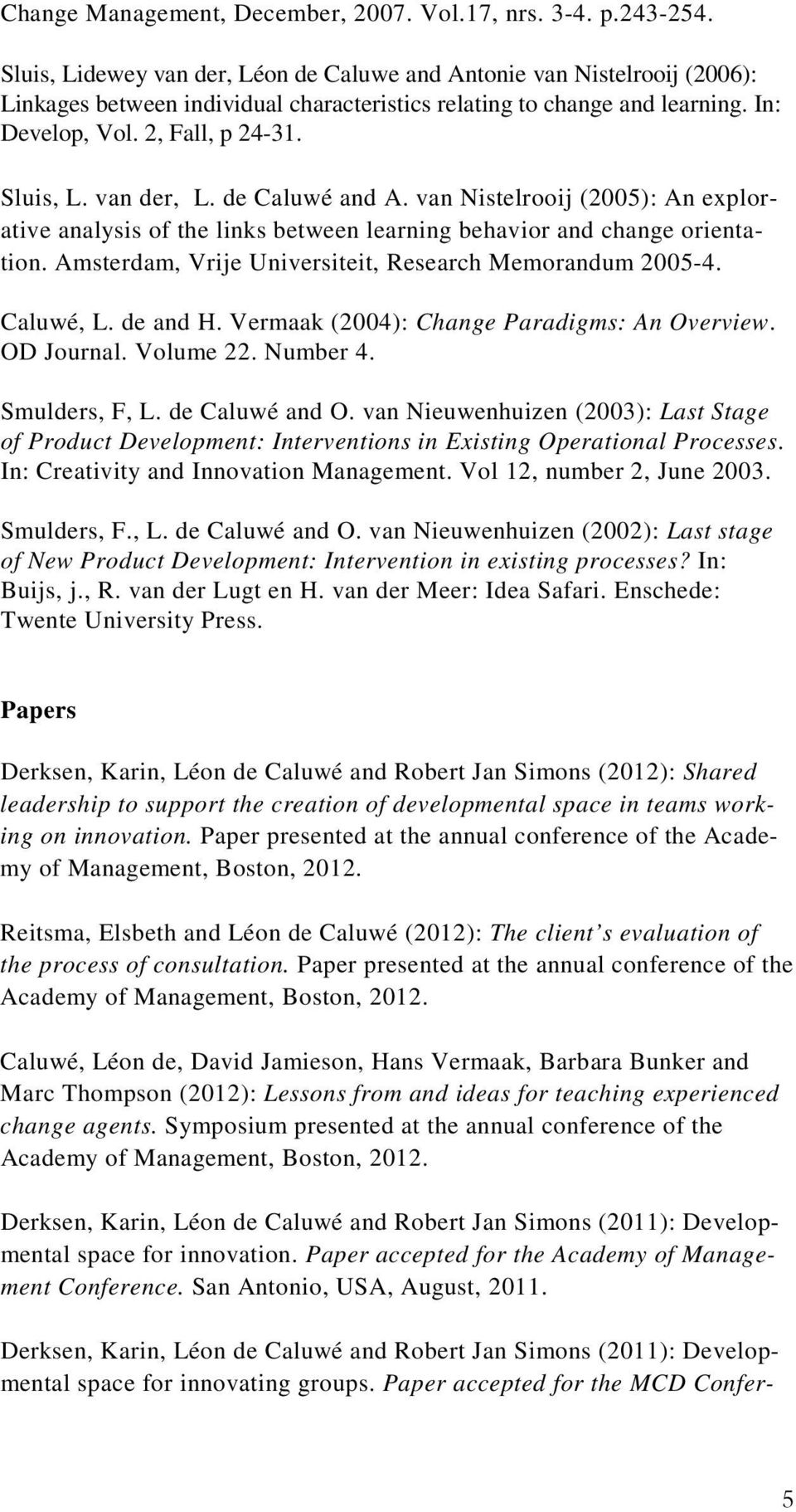 van der, L. de Caluwé and A. van Nistelrooij (2005): An explorative analysis of the links between learning behavior and change orientation. Amsterdam, Vrije Universiteit, Research Memorandum 2005-4.
