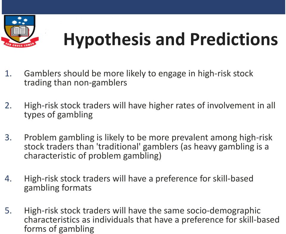 Problem gambling is likely to be more prevalent among high-risk stock traders than 'traditional' gamblers (as heavy gambling is a characteristic of