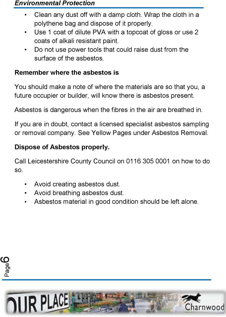 Remember where the asbestos is You should make a note of where the materials are so that you, a future occupier or builder, will know there is asbestos present.