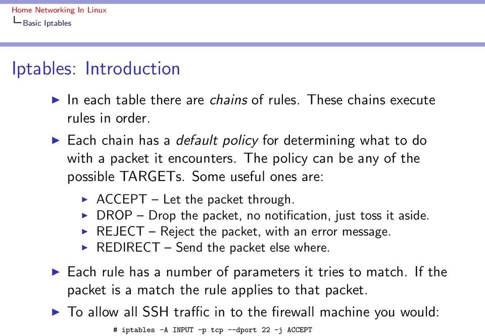 Some useful ones are: ACCEPT Let the packet through. DROP Drop the packet, no notification, just toss it aside. REJECT Reject the packet, with an error message.