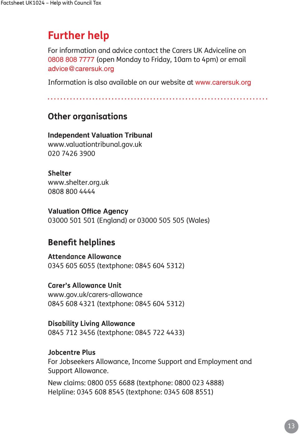 4444 Valuation Office Agency 03000 501 501 (England) or 03000 505 505 (Wales) Benefit helplines Attendance Allowance 0345 605 6055 (textphone: 0845 604 5312) Carer s Allowance Unit www.gov.