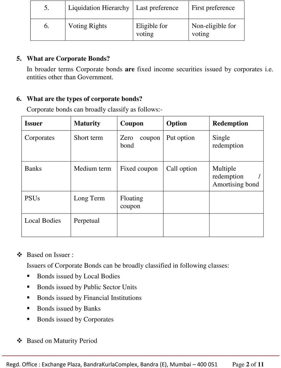Corporate bonds can broadly classify as follows:- Issuer Maturity Coupon Option Redemption Corporates Short term Zero coupon bond Put option Single redemption Banks Medium term Fixed coupon Call