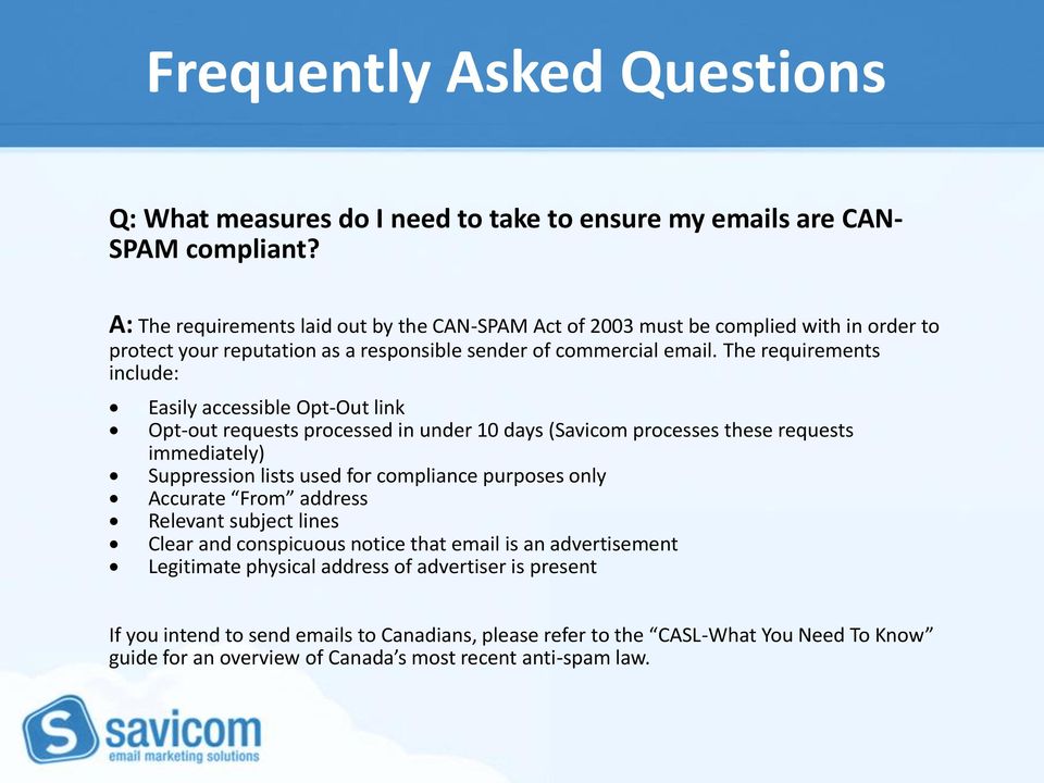 The requirements include: Easily accessible Opt-Out link Opt-out requests processed in under 10 days (Savicom processes these requests immediately) Suppression lists used for compliance