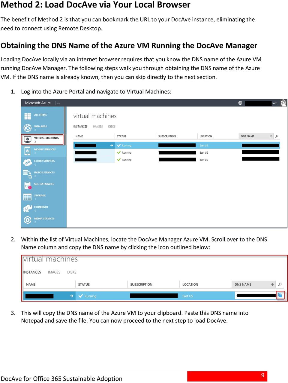 The following steps walk you through obtaining the DNS name of the Azure VM. If the DNS name is already known, then you can skip directly to the next section. 1.