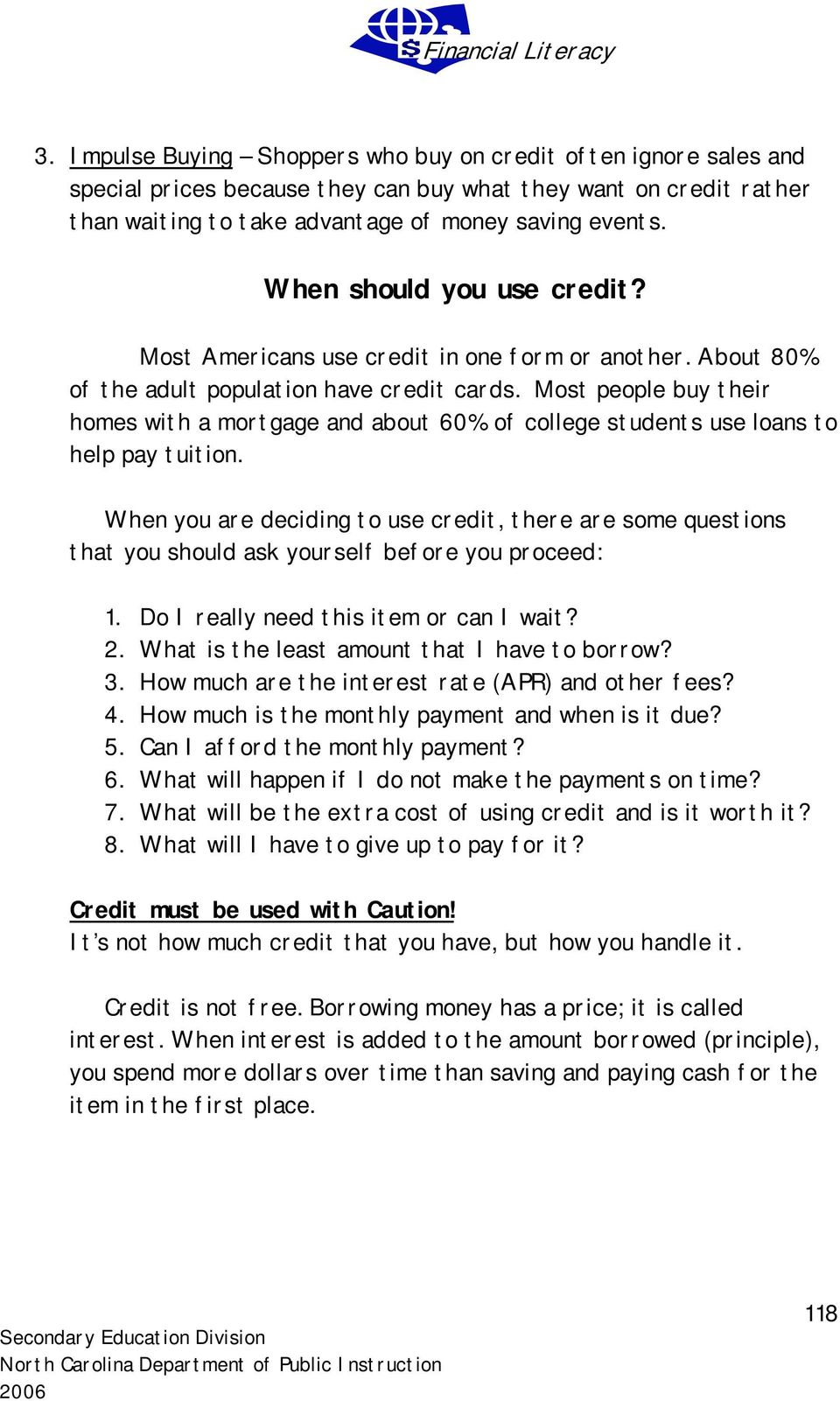 Most people buy their homes with a mortgage and about 60% of college students use loans to help pay tuition.