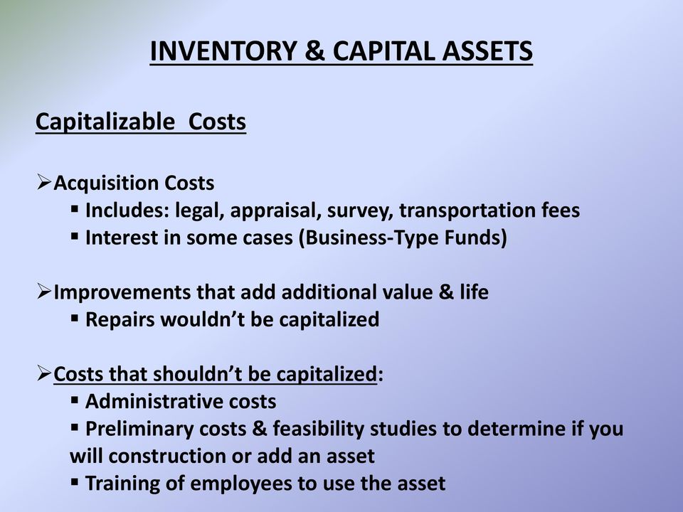 life Repairs wouldn t be capitalized Costs that shouldn t be capitalized: Administrative costs Preliminary