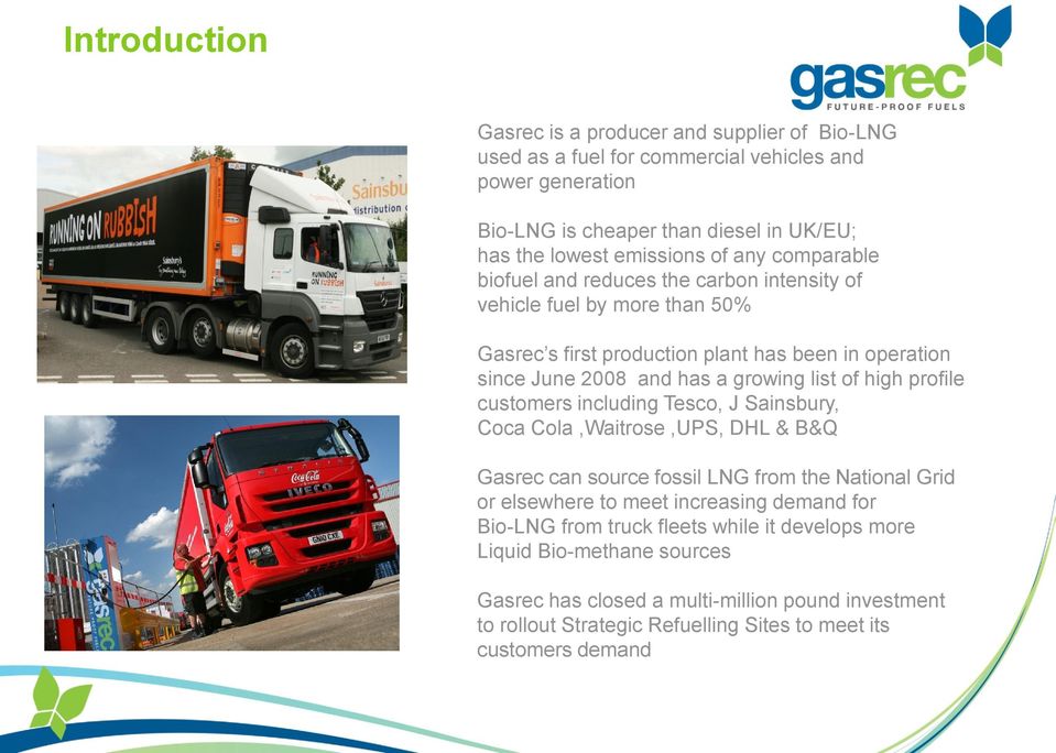 high profile customers including Tesco, J Sainsbury, Coca Cola,Waitrose,UPS, DHL & B&Q Gasrec can source fossil LNG from the National Grid or elsewhere to meet increasing demand for