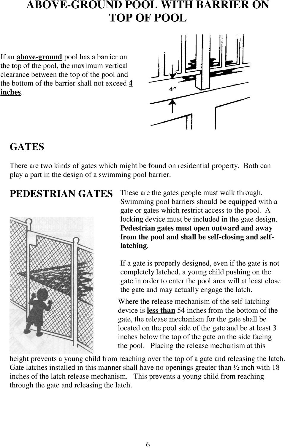 PEDESTRIAN GATES These are the gates people must walk through. Swimming pool barriers should be equipped with a gate or gates which restrict access to the pool.
