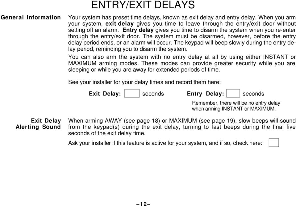Entry delay gives you time to disarm the system when you re-enter through the entry/exit door. The system must be disarmed, however, before the entry delay period ends, or an alarm will occur.