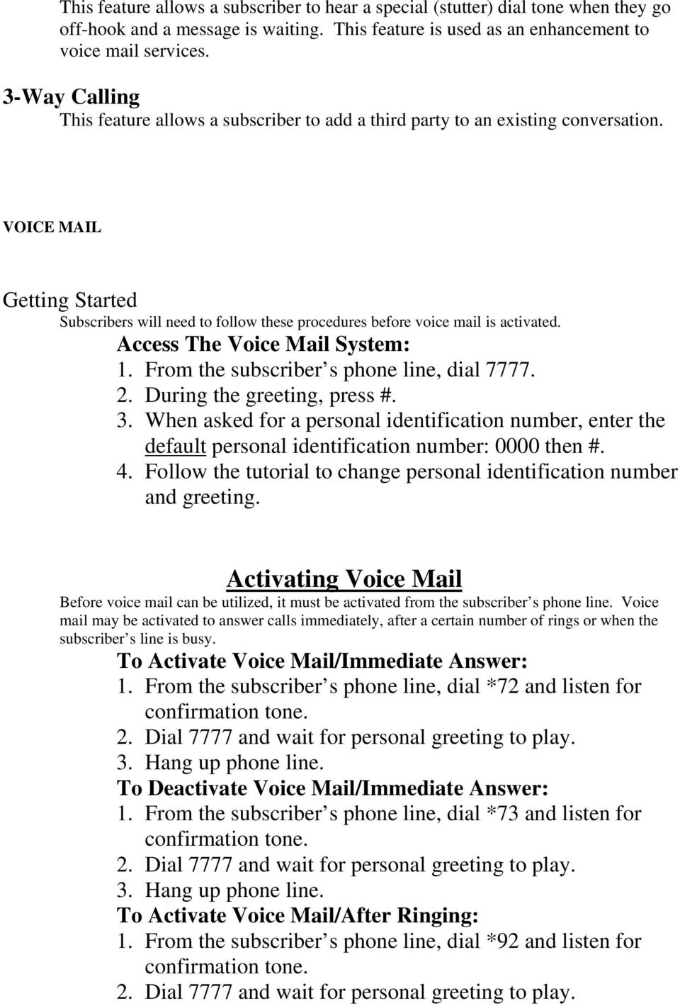 VOICE MAIL Getting Started Subscribers will need to follow these procedures before voice mail is activated. Access The Voice Mail System: 1. From the subscriber s phone line, dial 7777. 2.
