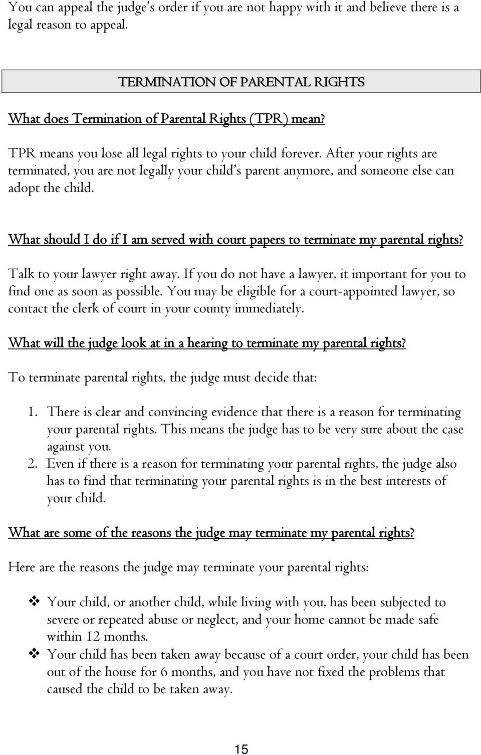 What should I do if I am served with court papers to terminate my parental rights? Talk to your lawyer right away. If you do not have a lawyer, it important for you to find one as soon as possible.