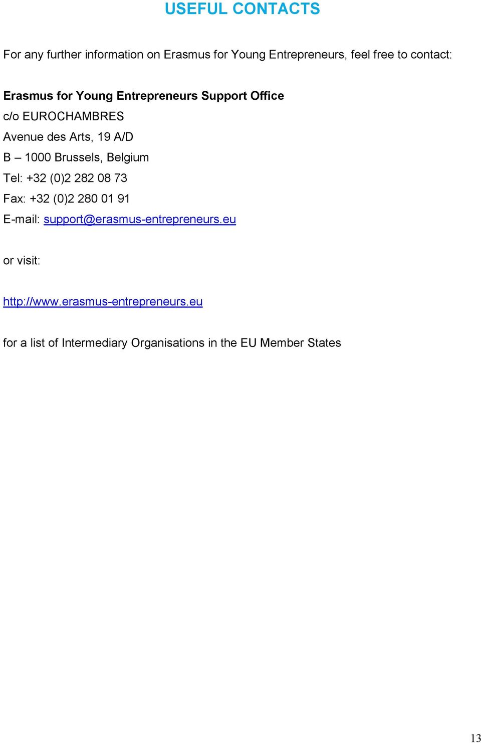 Belgium Tel: +32 (0)2 282 08 73 Fax: +32 (0)2 280 01 91 E-mail: support@erasmus-entrepreneurs.