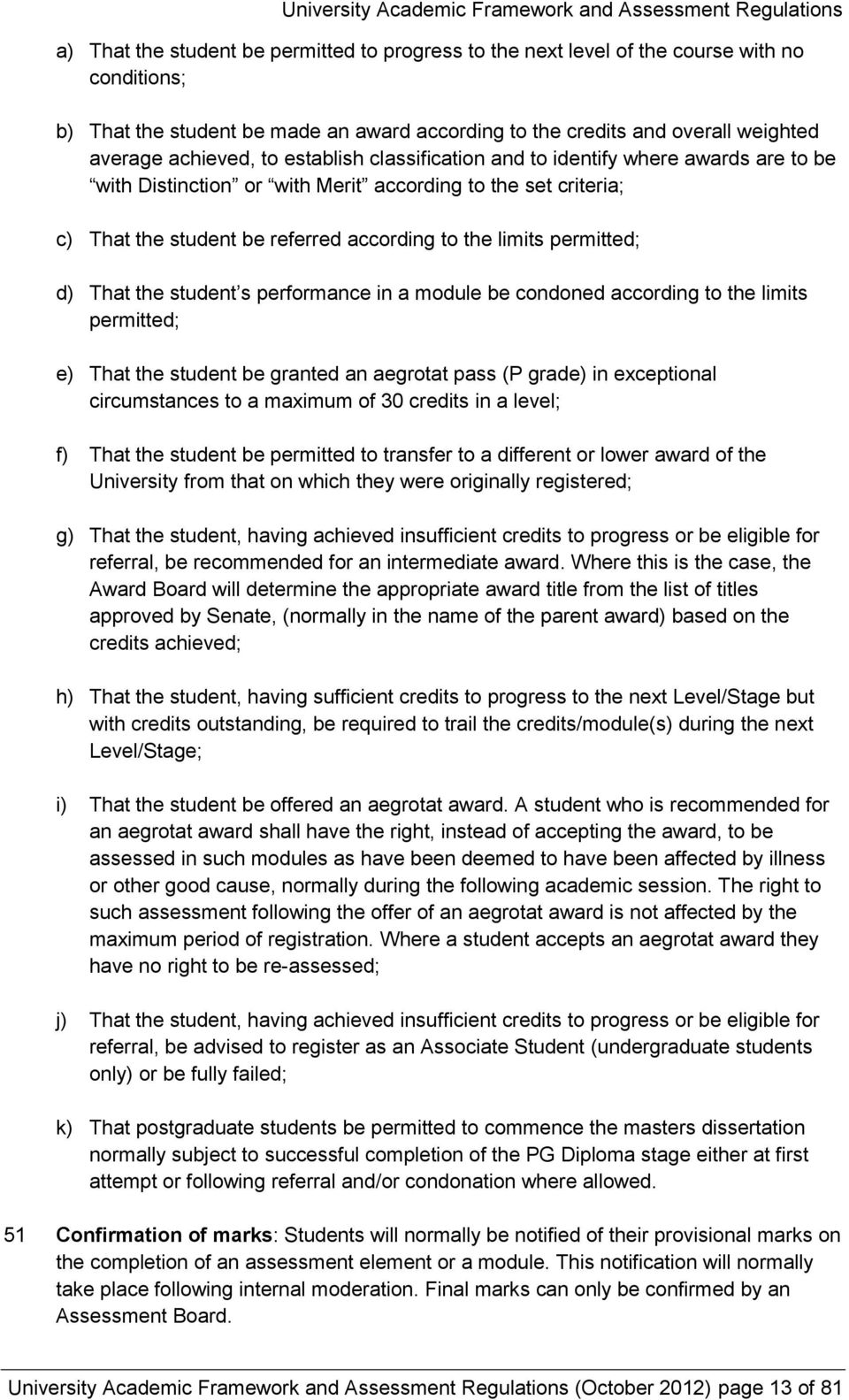 That the student s performance in a module be condoned according to the limits permitted; e) That the student be granted an aegrotat pass (P grade) in exceptional circumstances to a maximum of 30