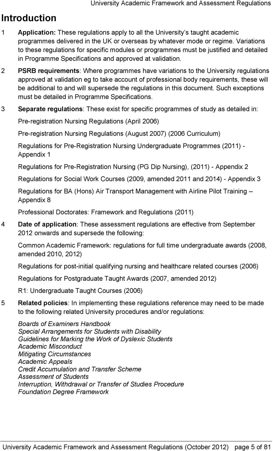 2 PSRB requirements: Where programmes have variations to the University regulations approved at validation eg to take account of professional body requirements, these will be additional to and will