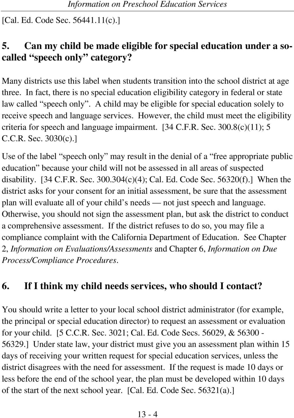A child may be eligible for special education solely to receive speech and language services. However, the child must meet the eligibility criteria for speech and language impairment. [34 C.F.R. Sec.