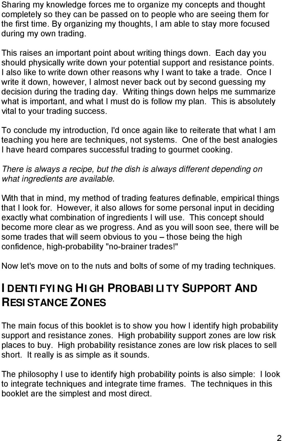 Each day you should physically write down your potential support and resistance points. I also like to write down other reasons why I want to take a trade.