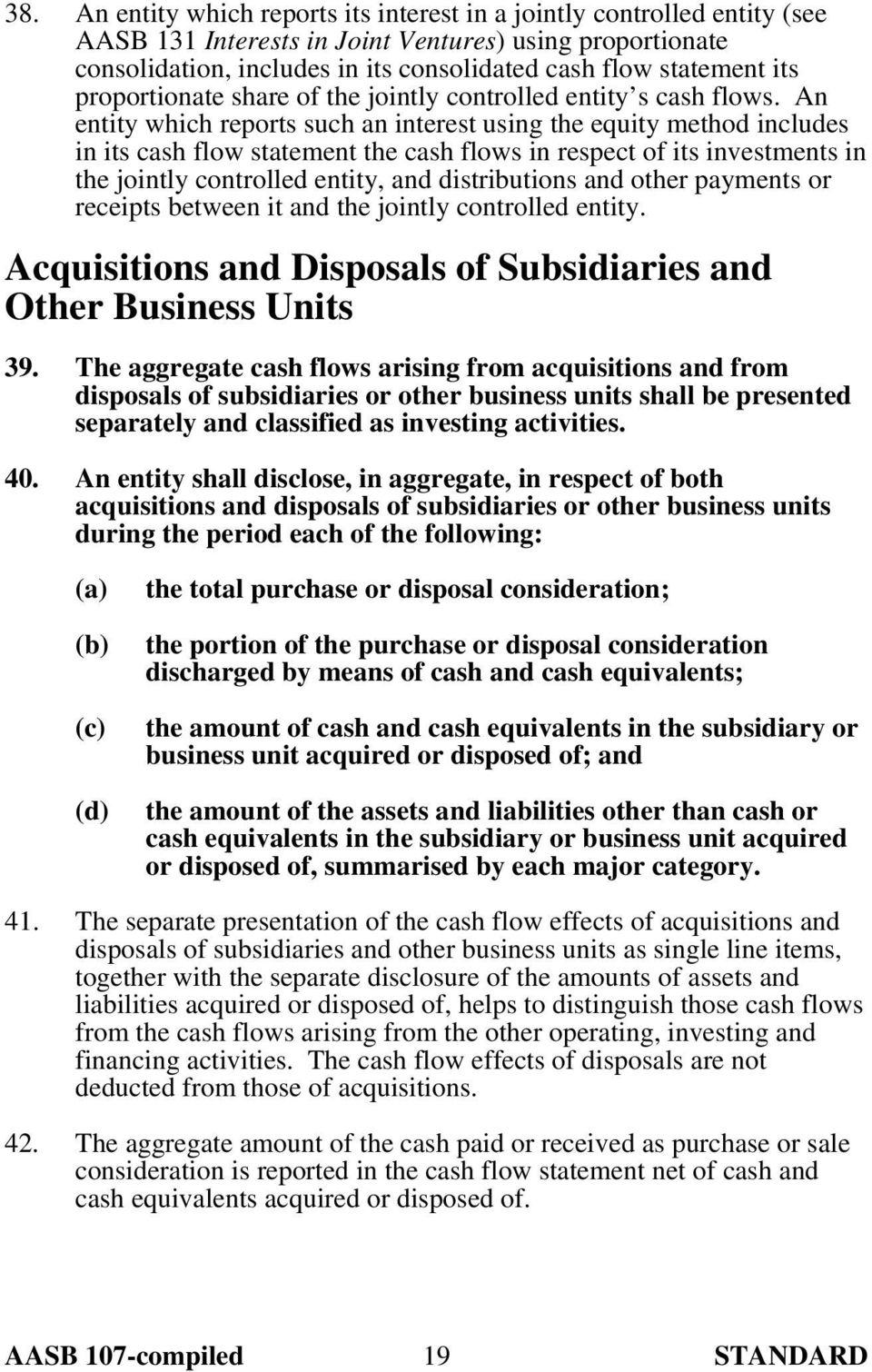 An entity which reports such an interest using the equity method includes in its cash flow statement the cash flows in respect of its investments in the jointly controlled entity, and distributions