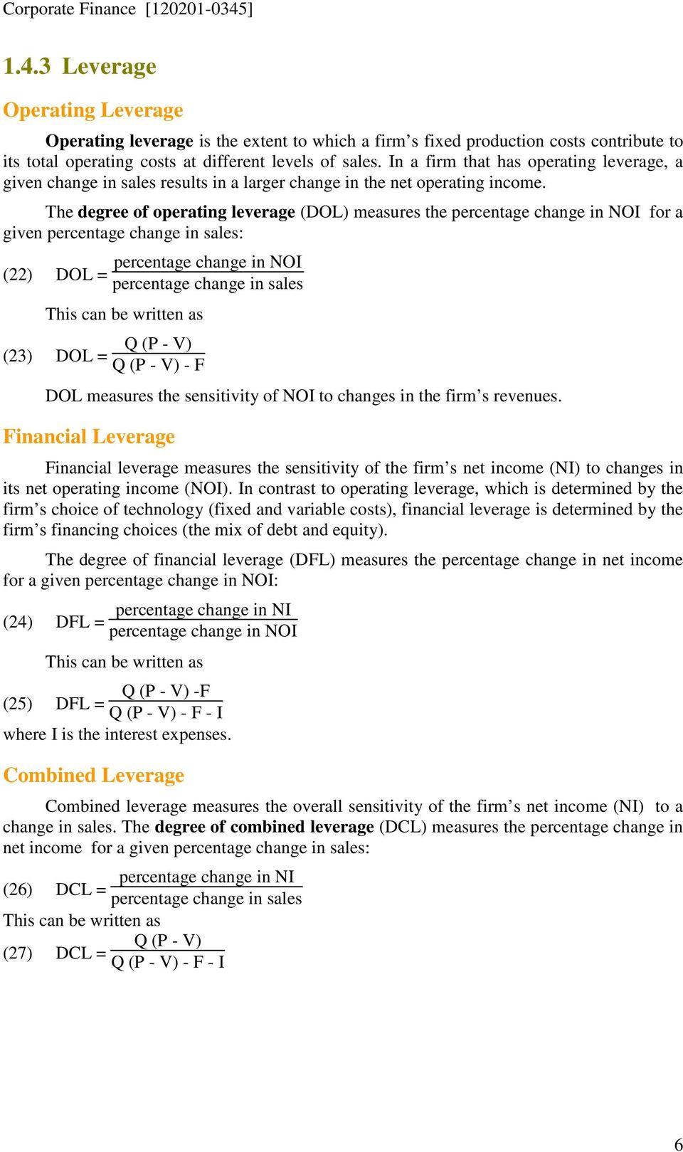 The degree of operating leverage (DOL) measures the percentage change in NOI for a given percentage change in sales: (22) DOL = percentage change in NOI percentage change in sales This can be written