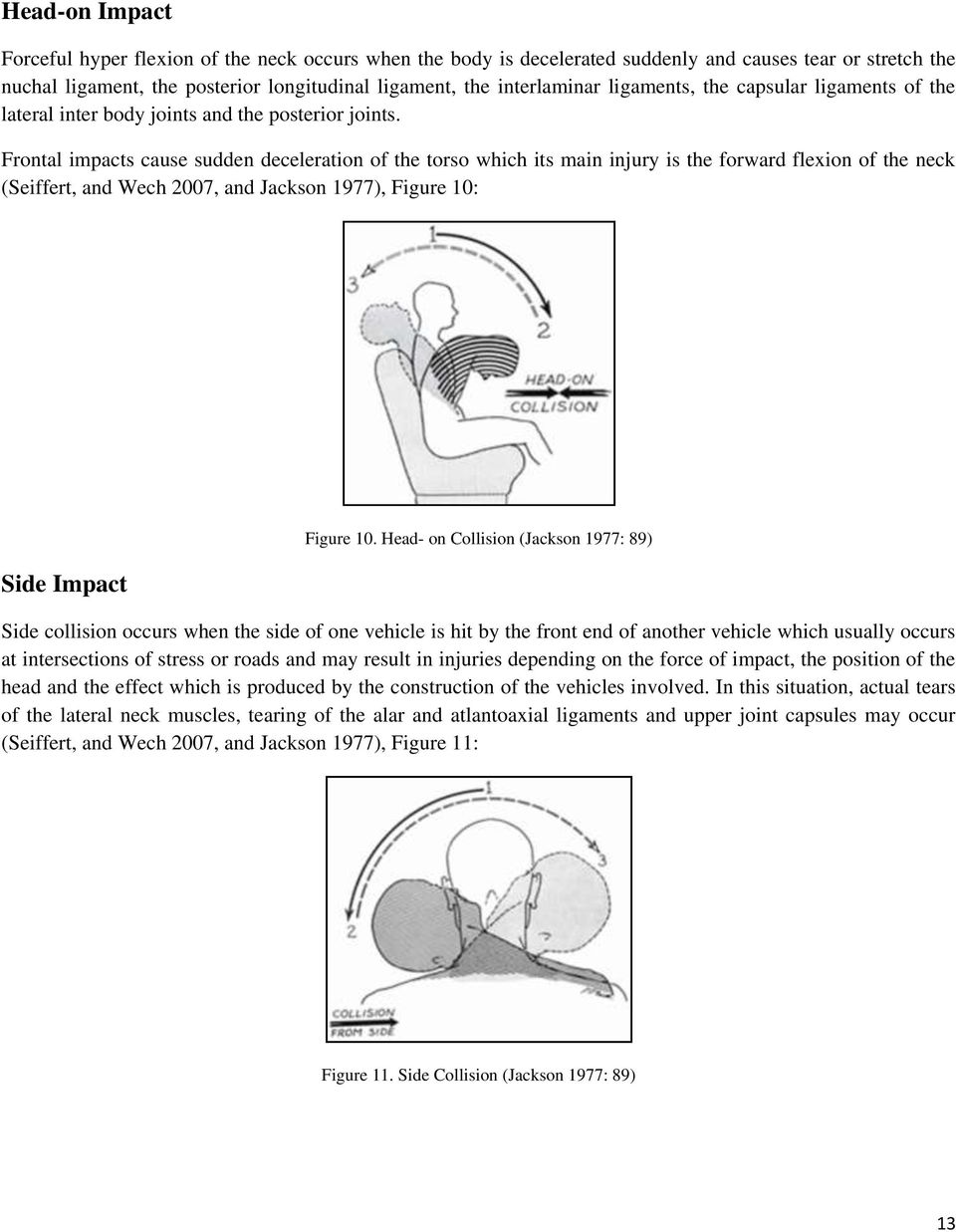 Frontal impacts cause sudden deceleration of the torso which its main injury is the forward flexion of the neck (Seiffert, and Wech 2007, and Jackson 1977), Figure 10: Side Impact Figure 10.