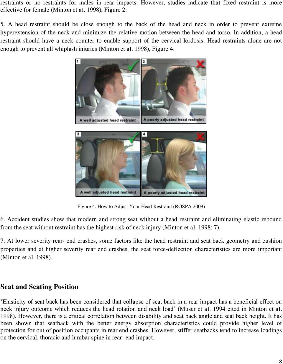 In addition, a head restraint should have a neck counter to enable support of the cervical lordosis. Head restraints alone are not enough to prevent all whiplash injuries (Minton et al.