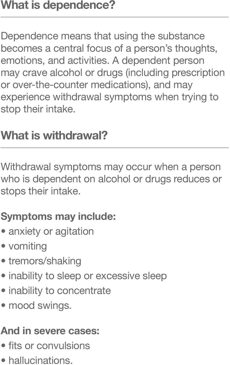 stop their intake. What is withdrawal? Withdrawal symptoms may occur when a person who is dependent on alcohol or drugs reduces or stops their intake.
