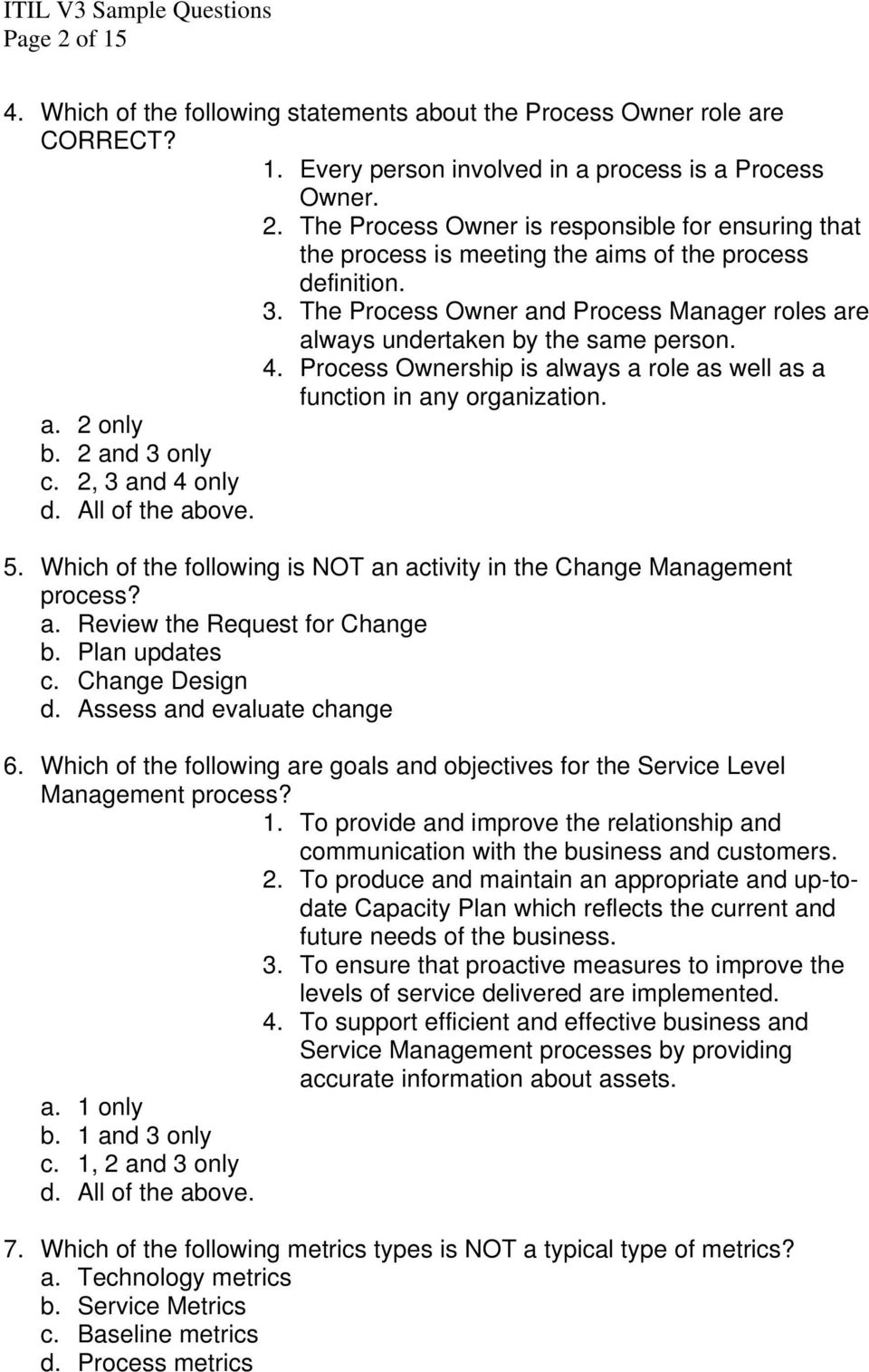 2, 3 and 4 only 5. Which of the following is NOT an activity in the Change Management process? a. Review the Request for Change b. Plan updates c. Change Design d. Assess and evaluate change 6.