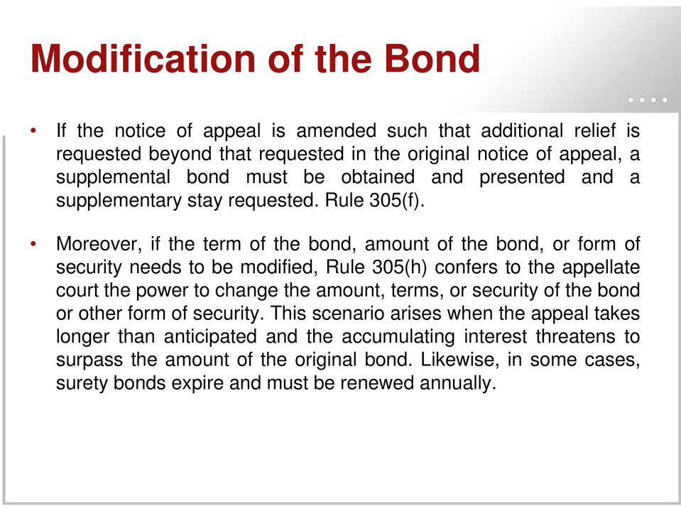 Moreover, if the term of the bond, amount of the bond, or form of security needs to be modified, Rule 305(h) confers to the appellate court the power to change the amount,