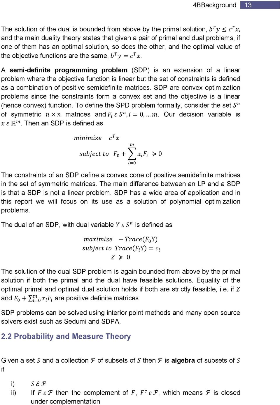 A semi-definite programming problem (SDP) is an extension of a linear problem where the objective function is linear but the set of constraints is defined as a combination of positive semidefinite