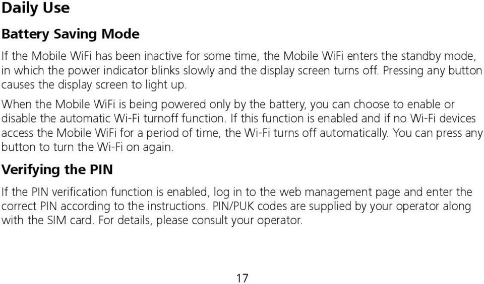 If this function is enabled and if no Wi-Fi devices access the Mobile WiFi for a period of time, the Wi-Fi turns off automatically. You can press any button to turn the Wi-Fi on again.