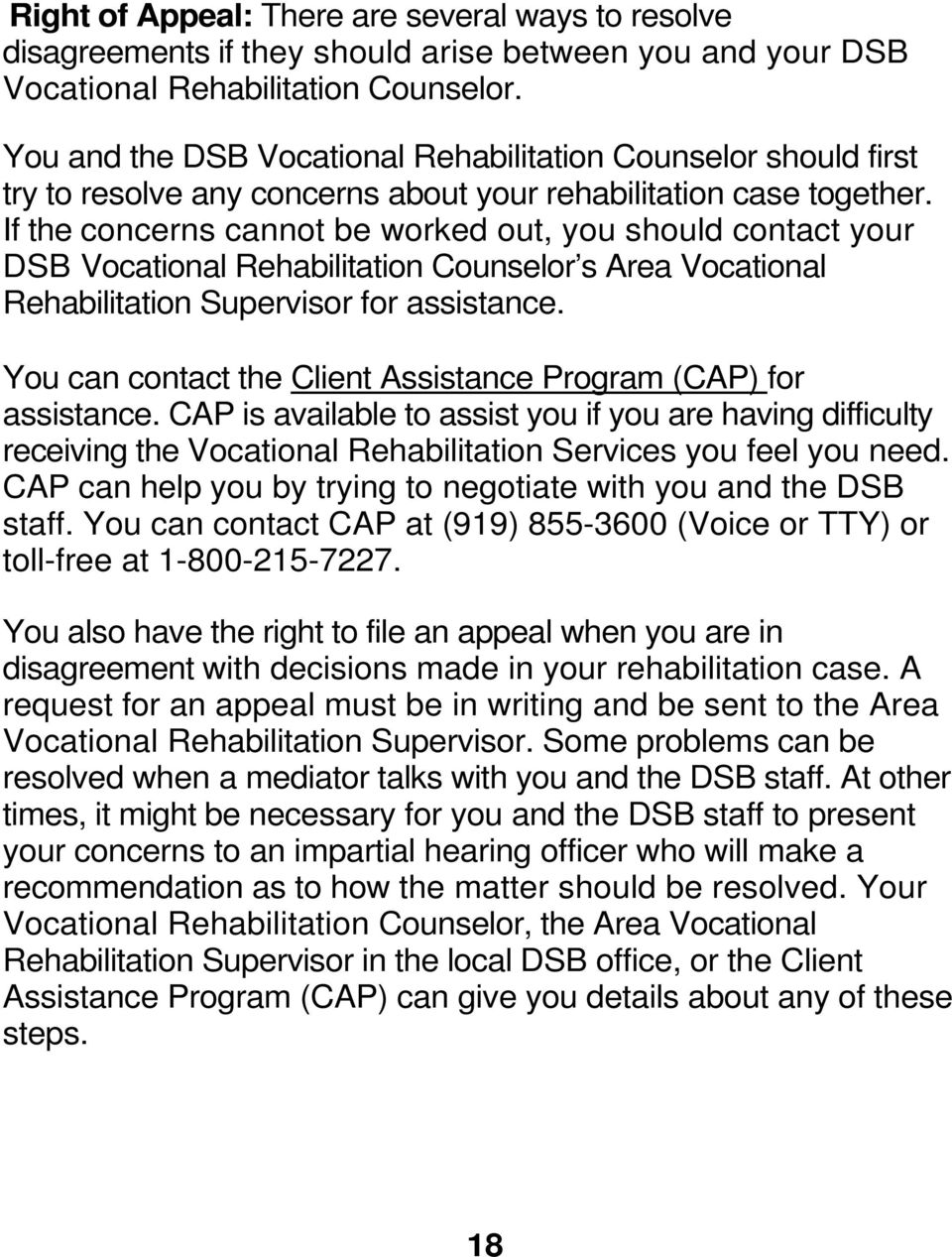 If the concerns cannot be worked out, you should contact your DSB Vocational Rehabilitation Counselor s Area Vocational Rehabilitation Supervisor for assistance.