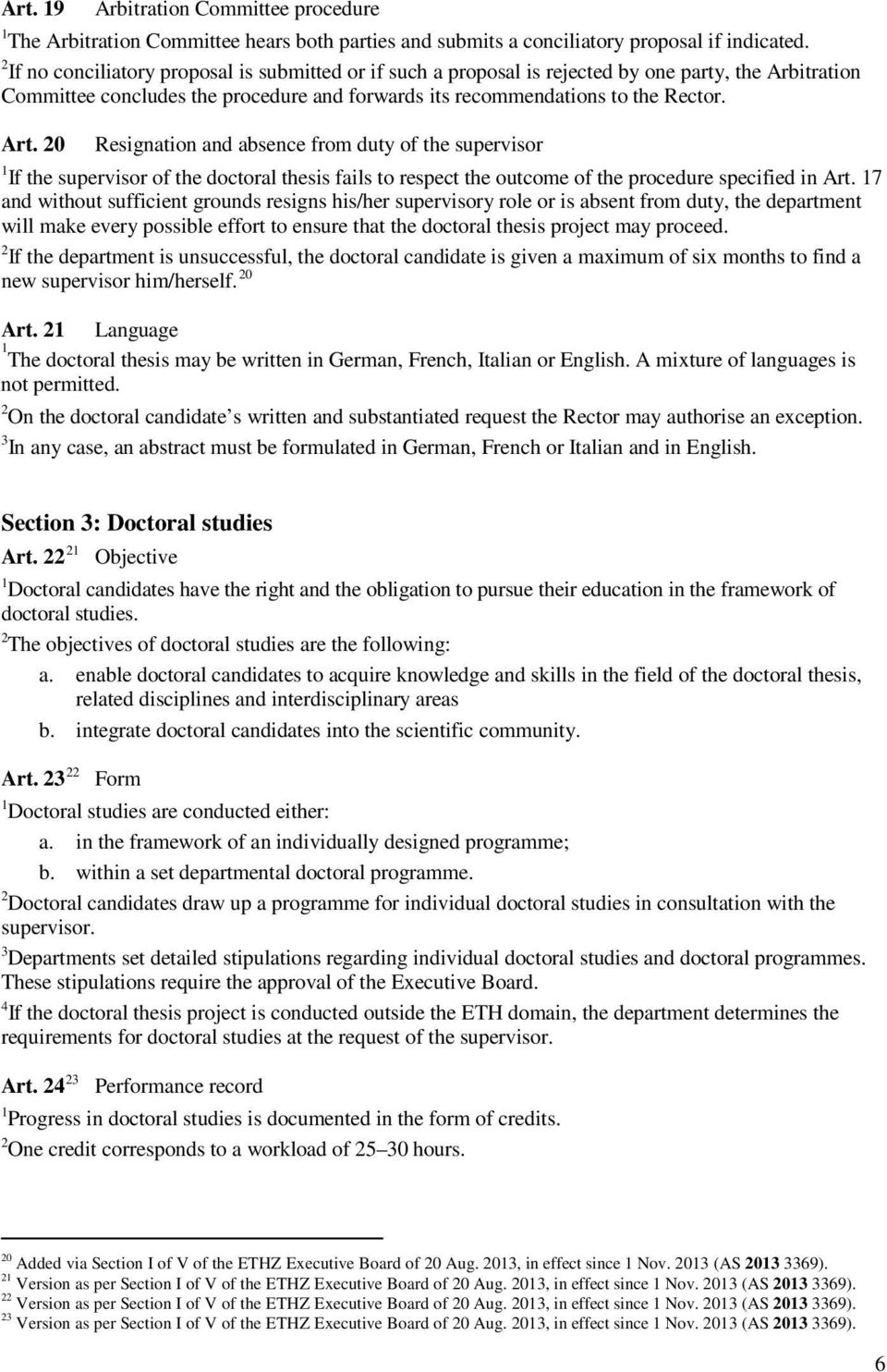 20 Resignation and absence from duty of the supervisor 1 If the supervisor of the doctoral thesis fails to respect the outcome of the procedure specified in Art.