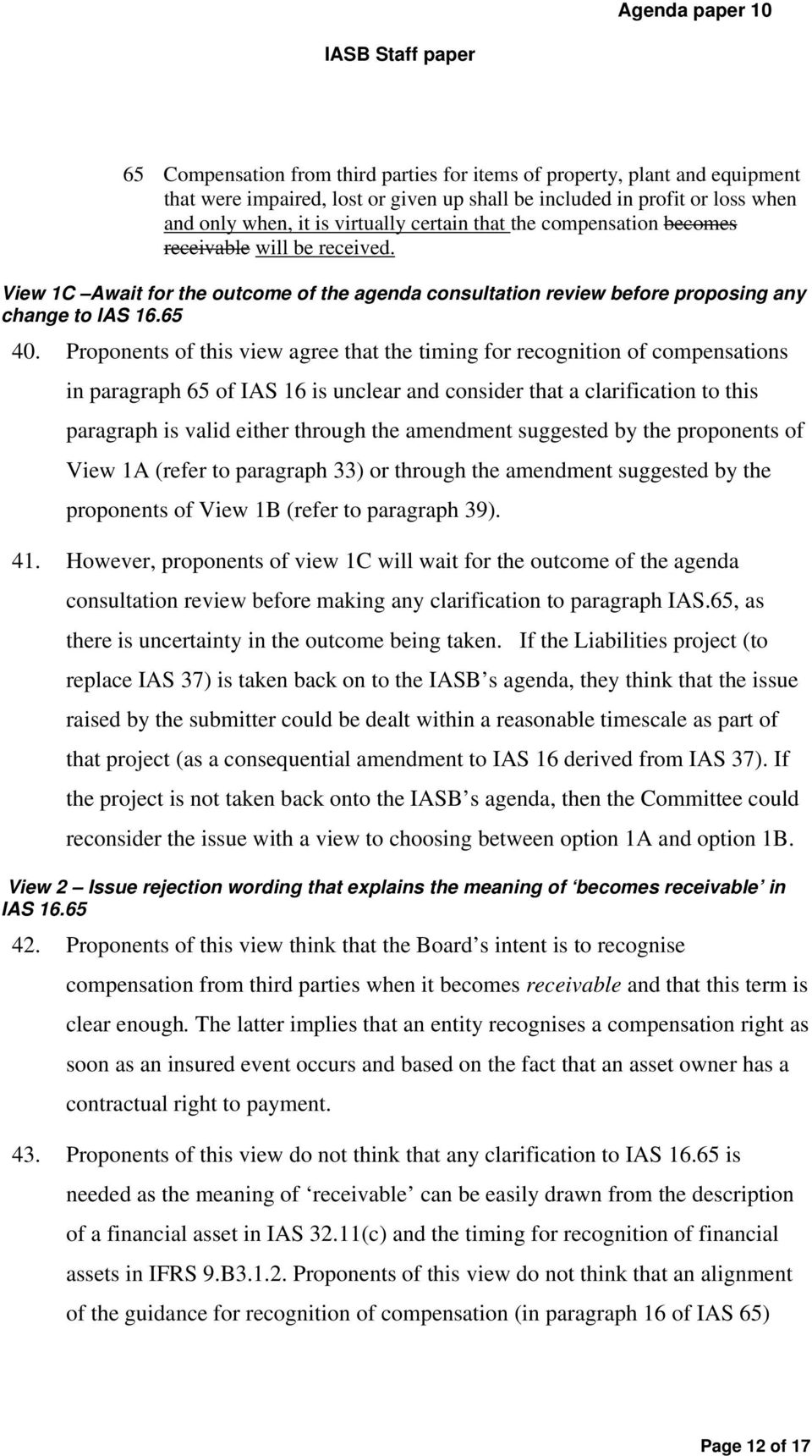 Proponents of this view agree that the timing for recognition of compensations in paragraph 65 of IAS 16 is unclear and consider that a clarification to this paragraph is valid either through the