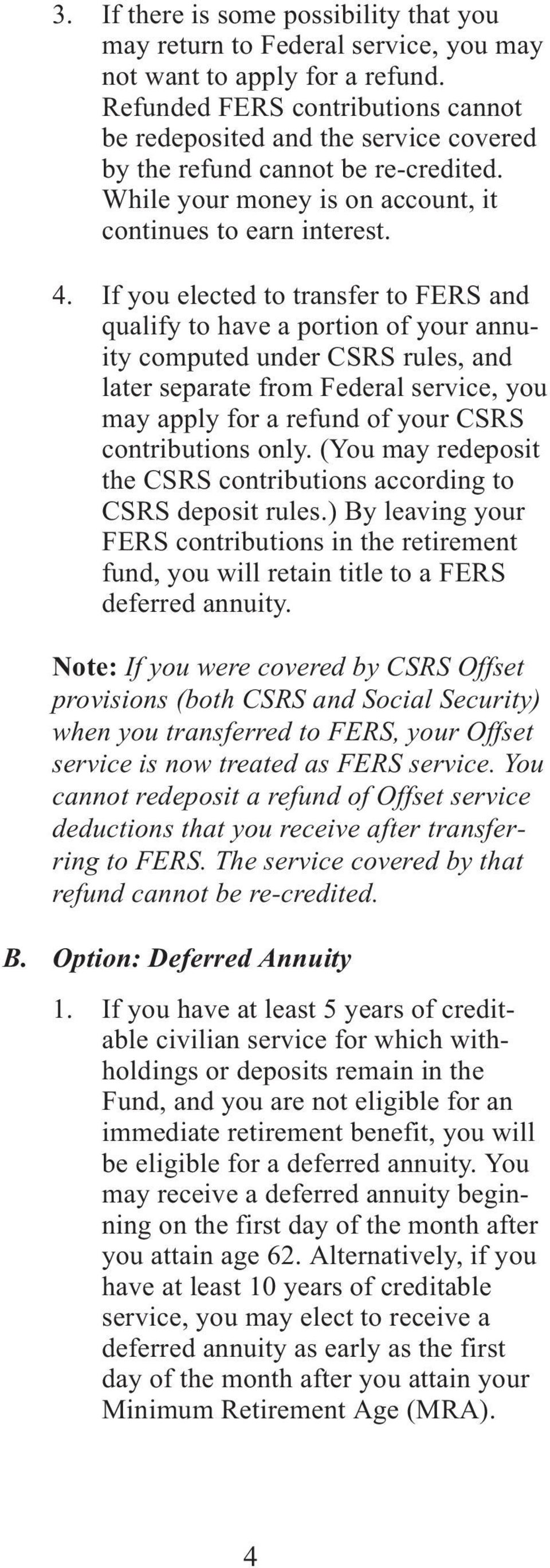 If you elected to transfer to FERS and qualify to have a portion of your annuity computed under CSRS rules, and later separate from Federal service, you may apply for a refund of your CSRS