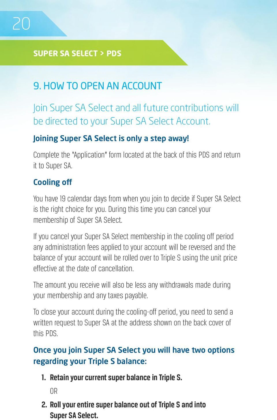 Cooling off You have 19 calendar days from when you join to decide if Super SA Select is the right choice for you. During this time you can cancel your membership of Super SA Select.