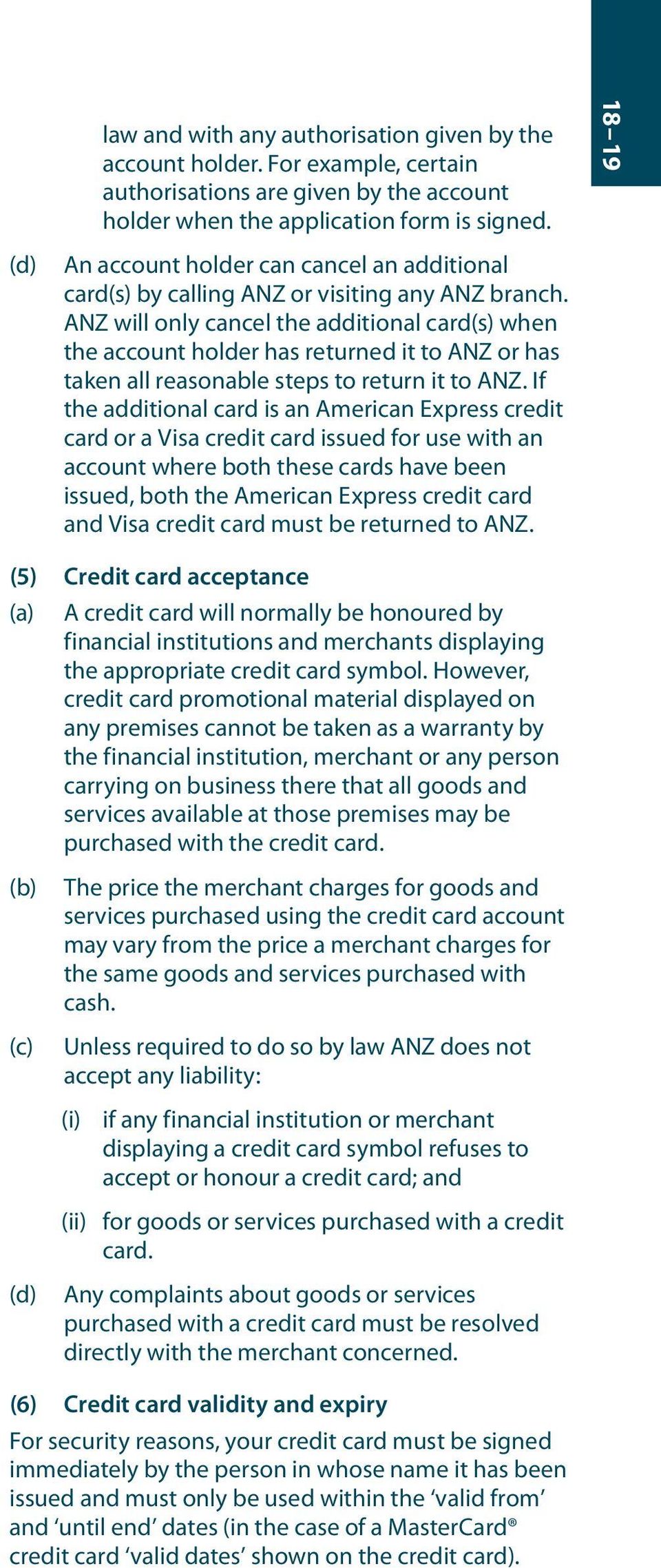 ANZ will only cancel the additional card(s) when the account holder has returned it to ANZ or has taken all reasonable steps to return it to ANZ.