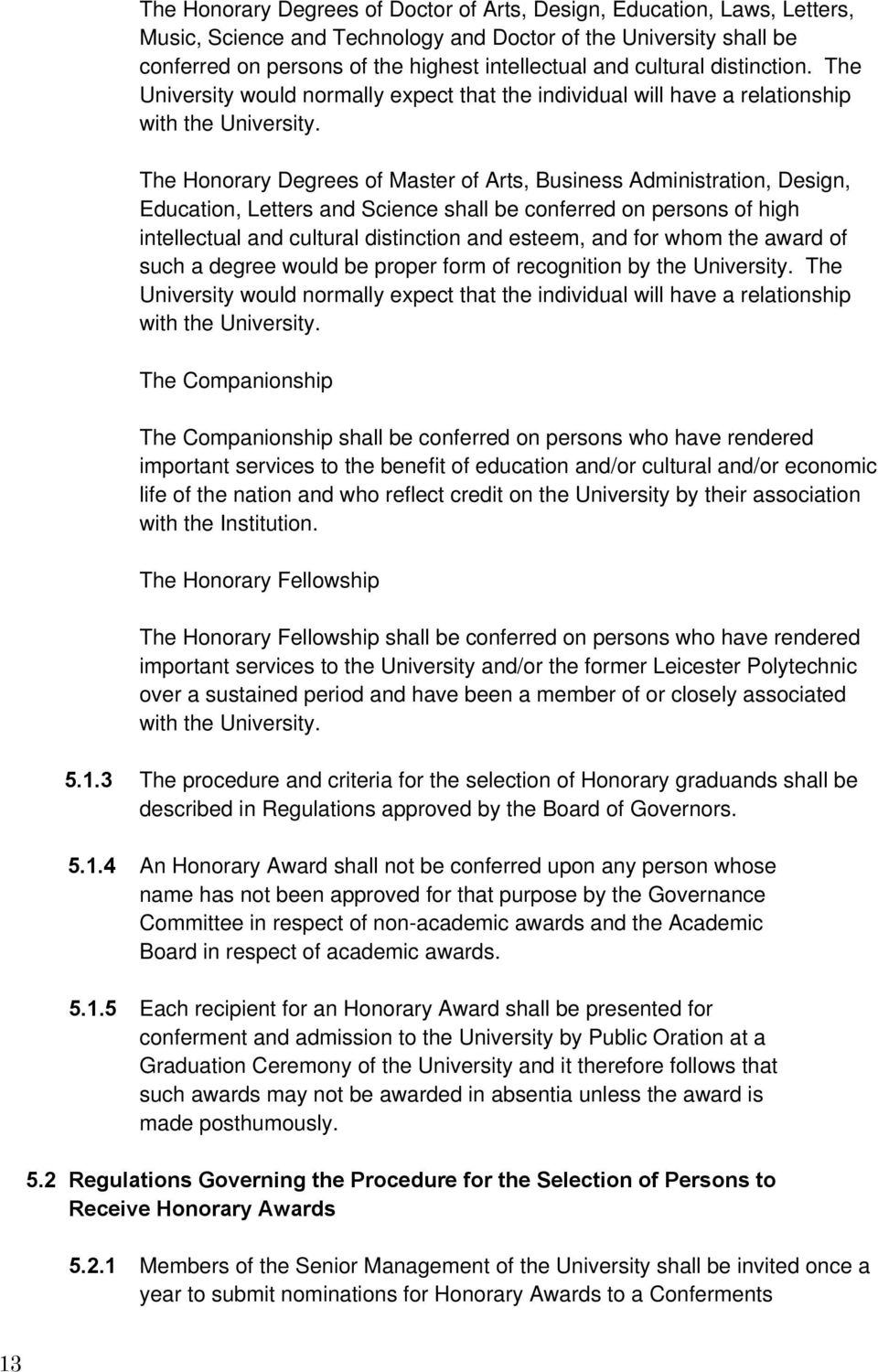 The Honorary Degrees of Master of Arts, Business Administration, Design, Education, Letters and Science shall be conferred on persons of high intellectual and cultural distinction and esteem, and for