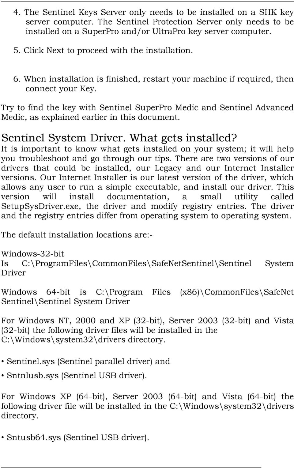 Try to find the key with Sentinel SuperPro Medic and Sentinel Advanced Medic, as explained earlier in this document. Sentinel System Driver. What gets installed?