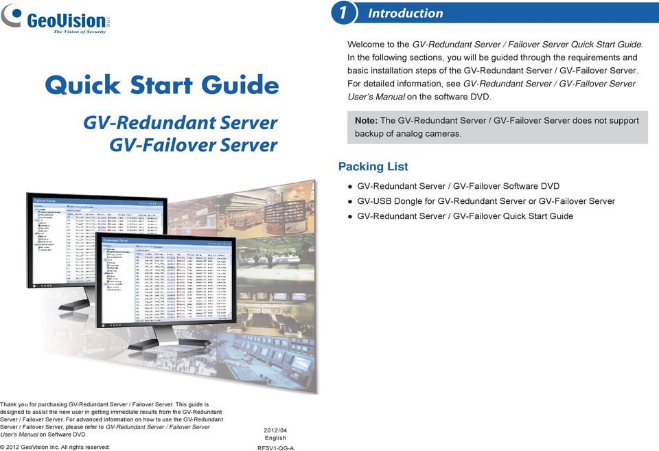 For detailed information, see GV-Redundant Server / GV-Failover Server User s Manual on the software DVD. Note: The GV-Redundant Server / GV-Failover Server does not support backup of analog cameras.