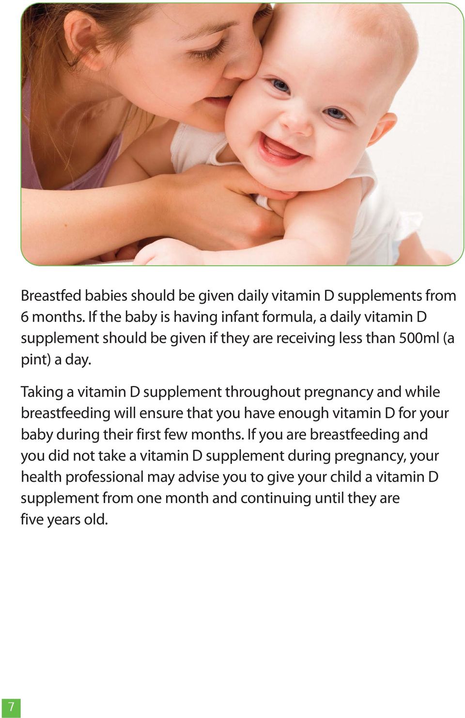 Taking a vitamin D supplement throughout pregnancy and while breastfeeding will ensure that you have enough vitamin D for your baby during their first
