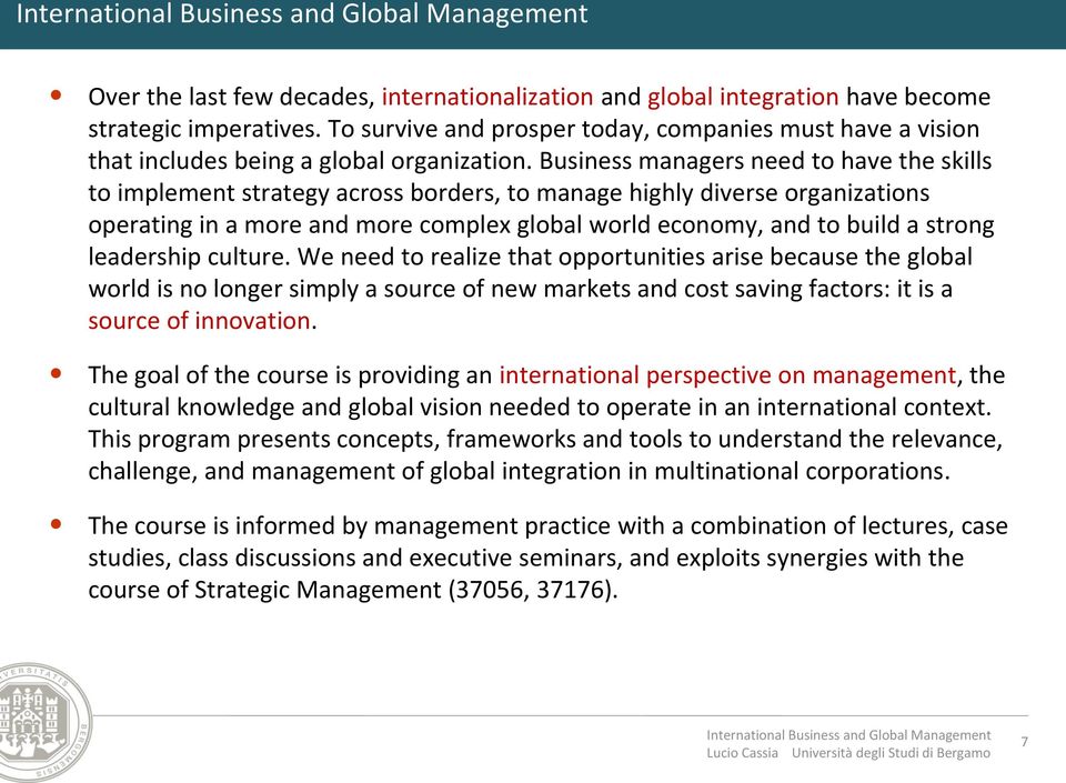 Business managers need to have the skills to implement strategy across borders, to manage highly diverse organizations operating in a more and more complex global world economy, and to build a strong